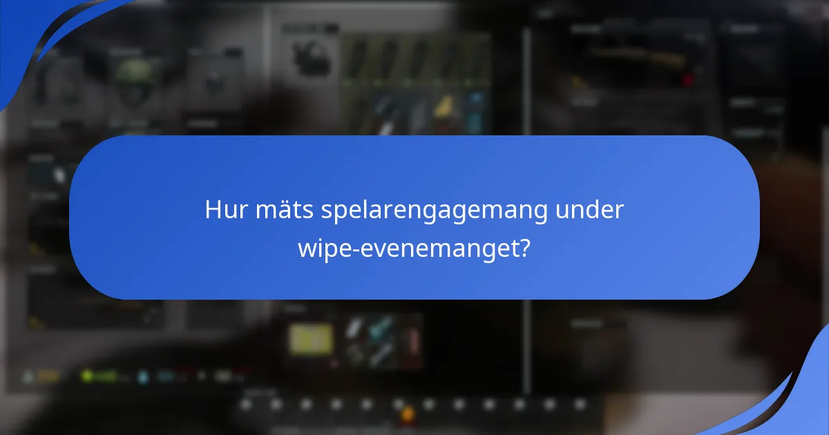 Hur mäts spelarengagemang under wipe-evenemanget?