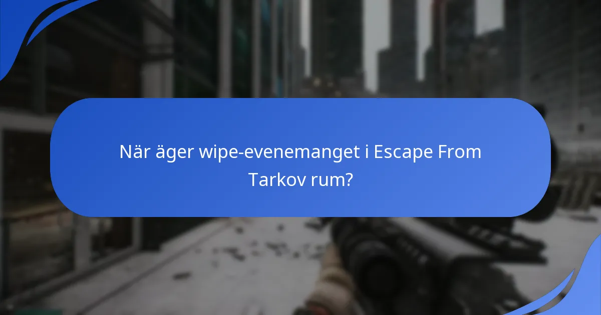 När äger wipe-evenemanget i Escape From Tarkov rum?