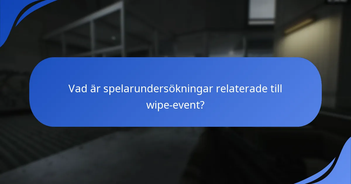 Vad är spelarundersökningar relaterade till wipe-event?