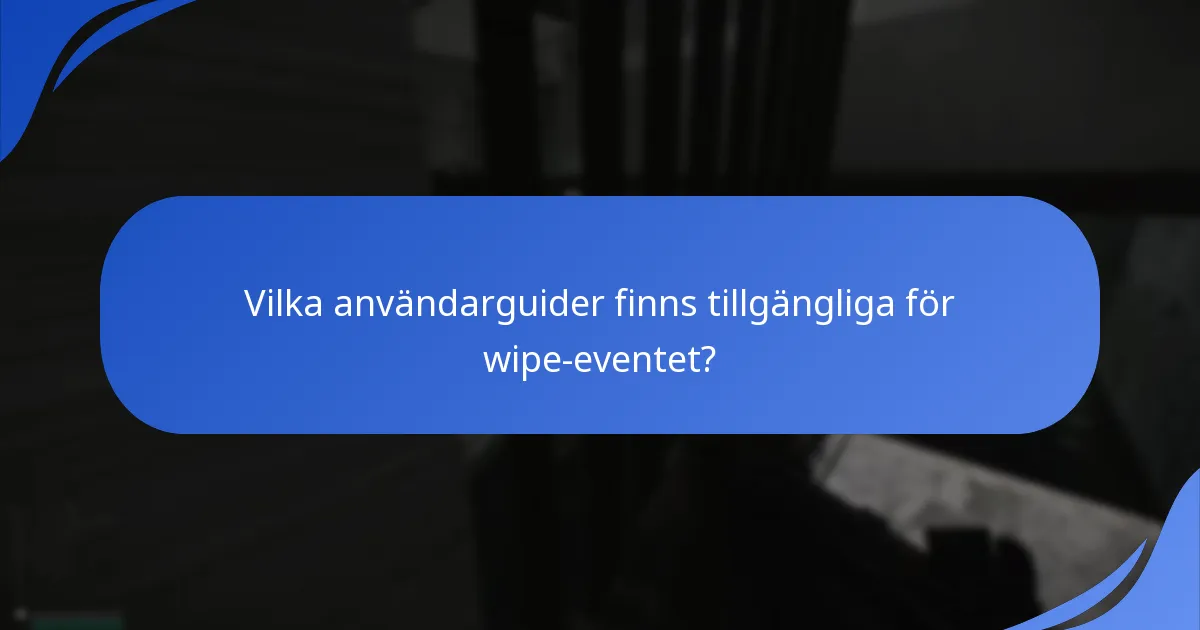 Vilka användarguider finns tillgängliga för wipe-eventet?