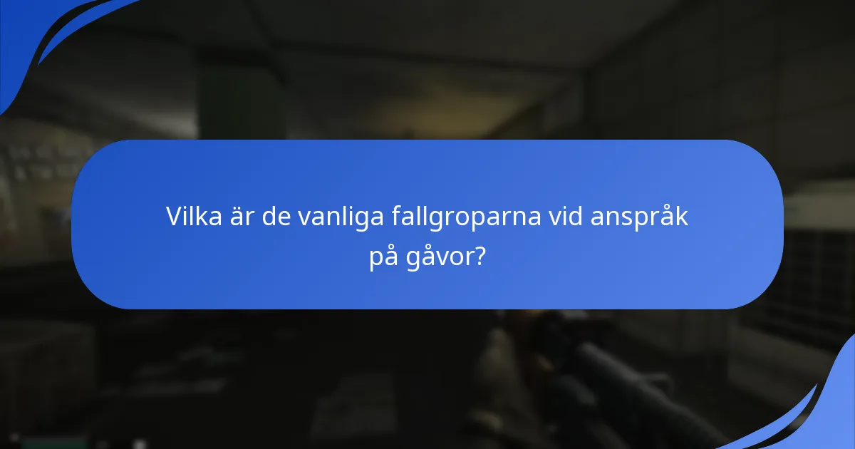 Vilka är de vanliga fallgroparna vid anspråk på gåvor?