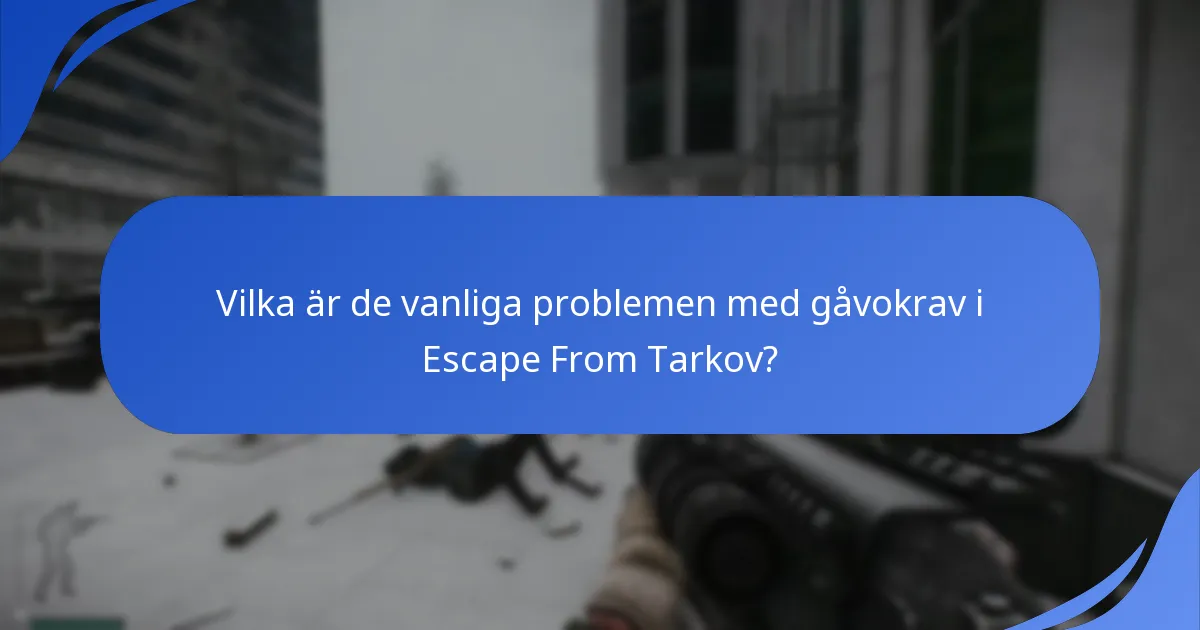 Vilka är de vanliga problemen med gåvokrav i Escape From Tarkov?