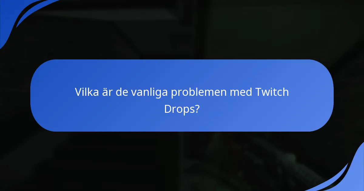 Vilka är de vanliga problemen med Twitch Drops?
