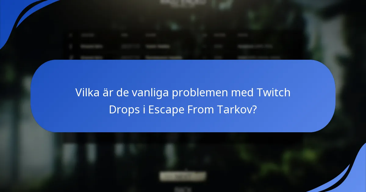 Vilka är de vanliga problemen med Twitch Drops i Escape From Tarkov?