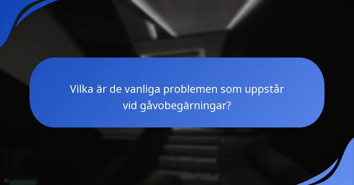 Vilka är de vanliga problemen som uppstår vid gåvobegärningar?