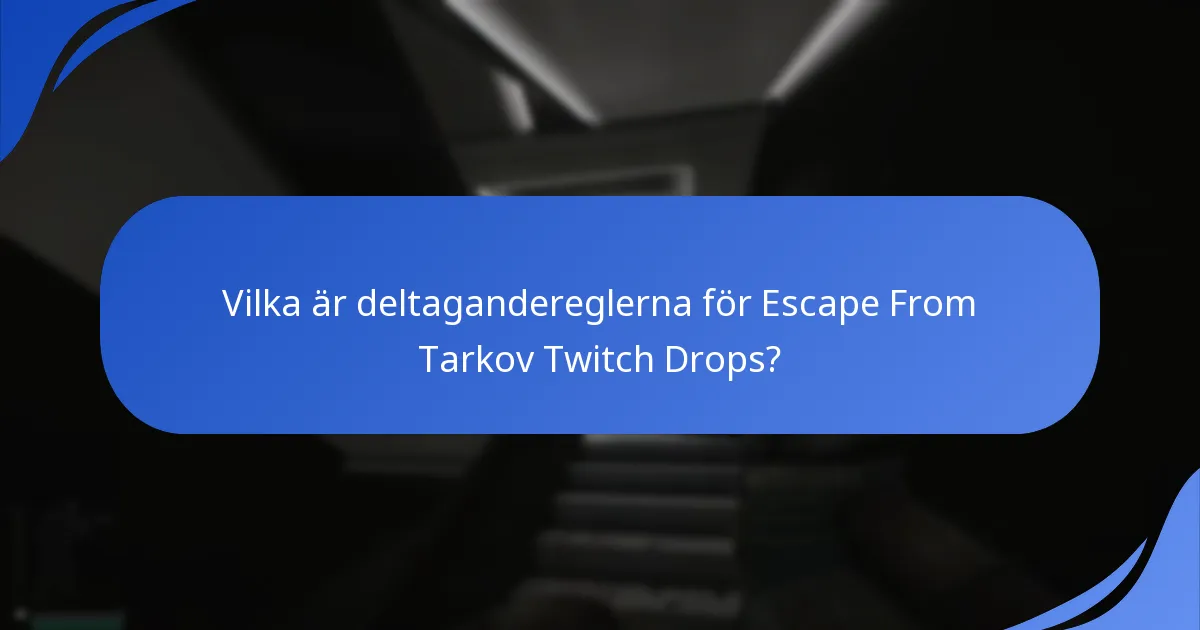 Vilka är deltagandereglerna för Escape From Tarkov Twitch Drops?