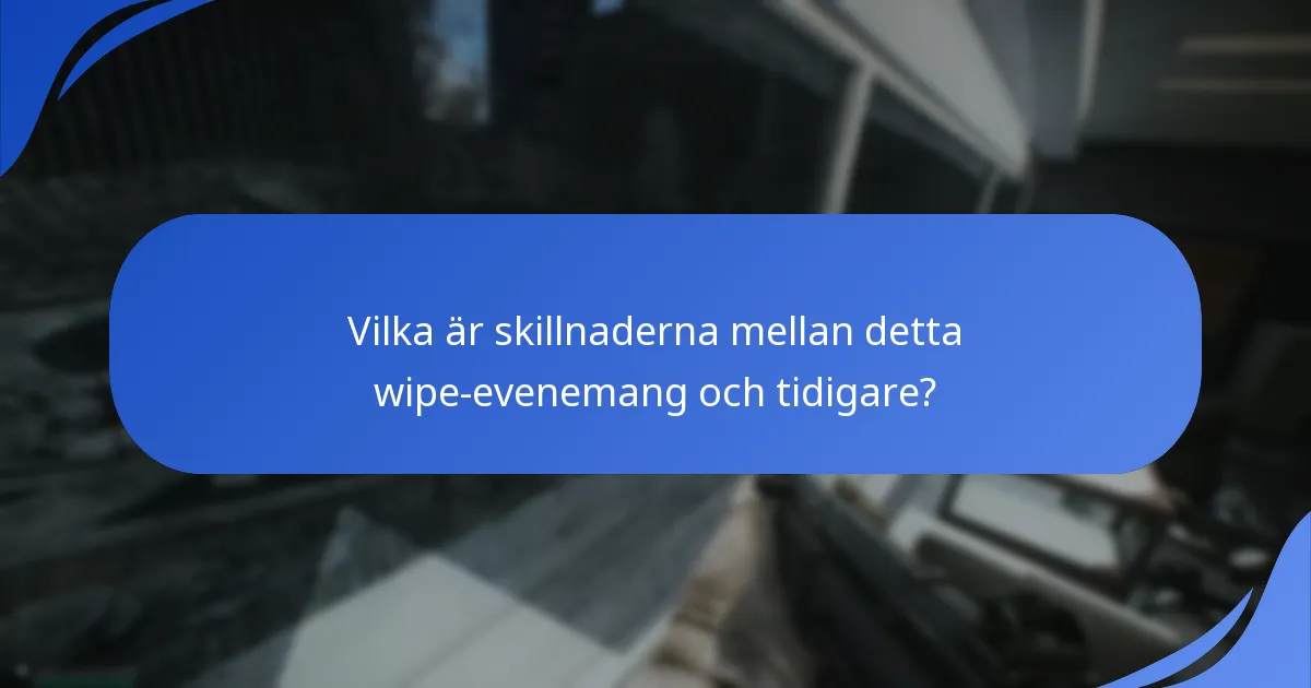 Vilka är skillnaderna mellan detta wipe-evenemang och tidigare?