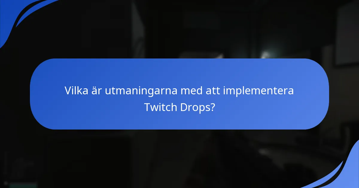 Vilka är utmaningarna med att implementera Twitch Drops?