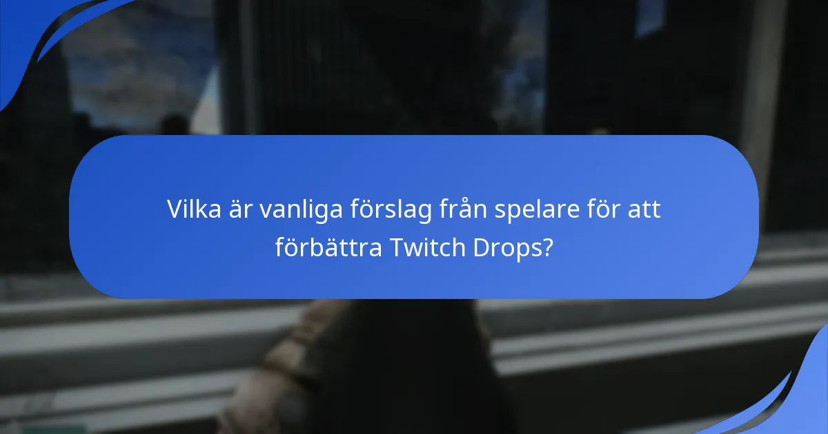 Vilka är vanliga förslag från spelare för att förbättra Twitch Drops?