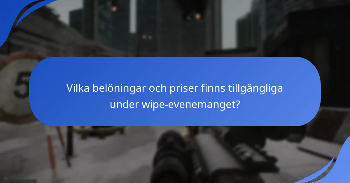 Vilka belöningar och priser finns tillgängliga under wipe-evenemanget?