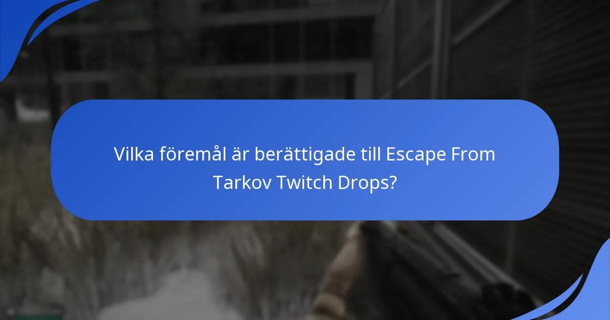 Vilka föremål är berättigade till Escape From Tarkov Twitch Drops?