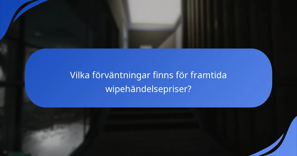 Vilka förväntningar finns för framtida wipehändelsepriser?