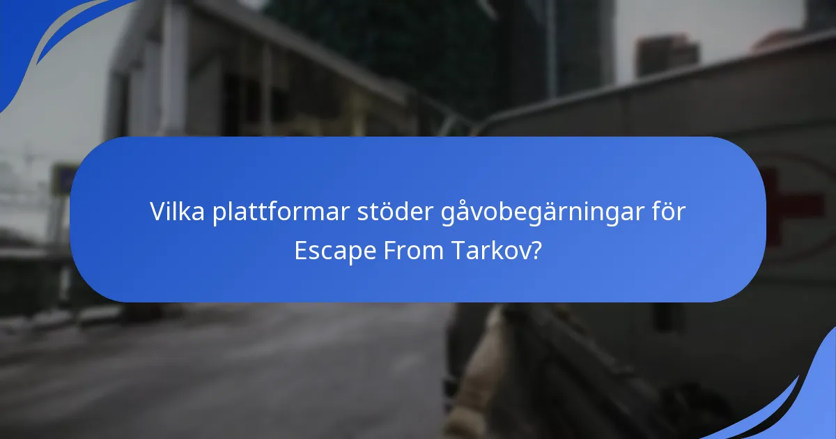 Vilka plattformar stöder gåvobegärningar för Escape From Tarkov?