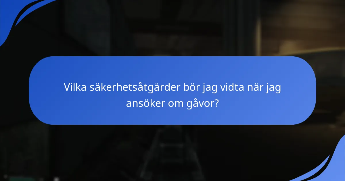 Vilka säkerhetsåtgärder bör jag vidta när jag ansöker om gåvor?