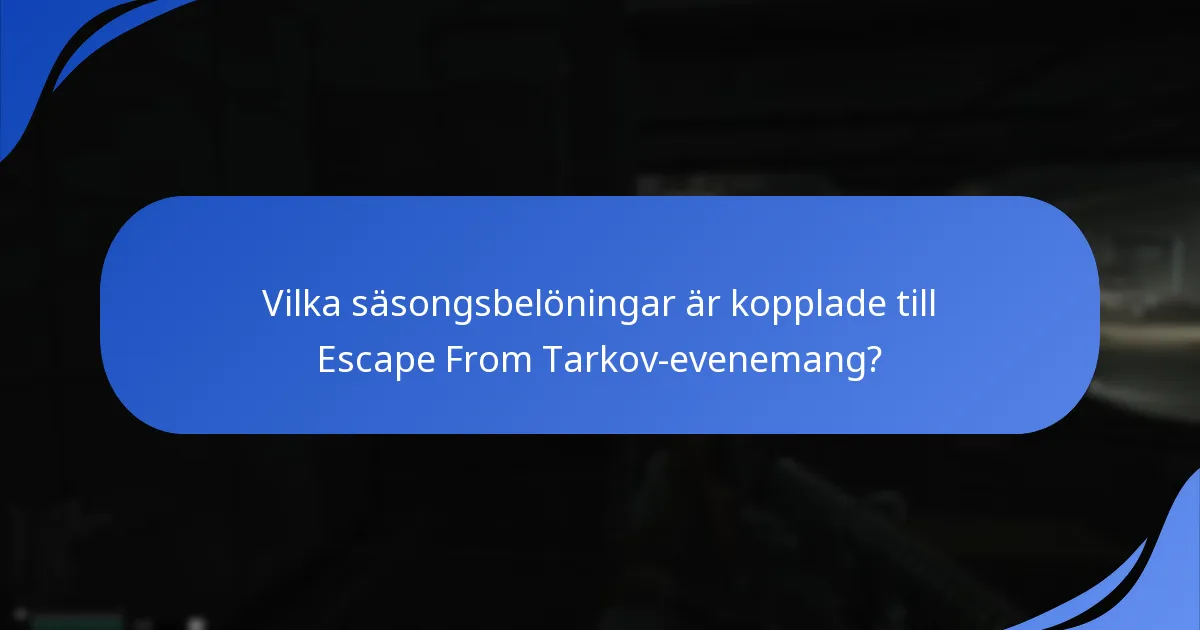 Vilka säsongsbelöningar är kopplade till Escape From Tarkov-evenemang?