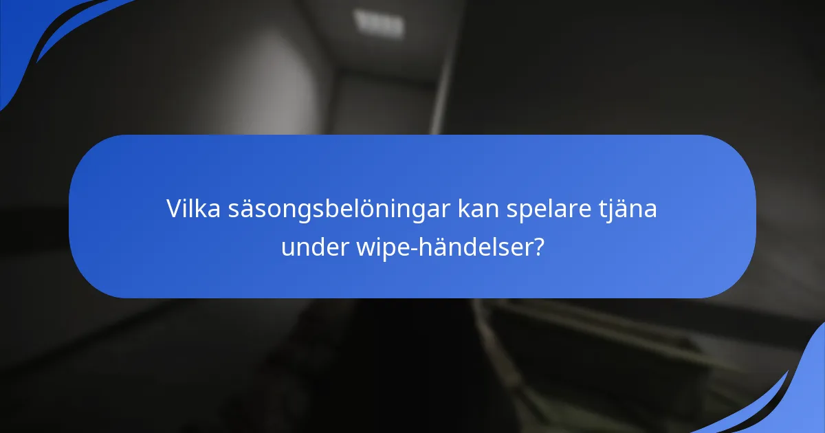 Vilka säsongsbelöningar kan spelare tjäna under wipe-händelser?