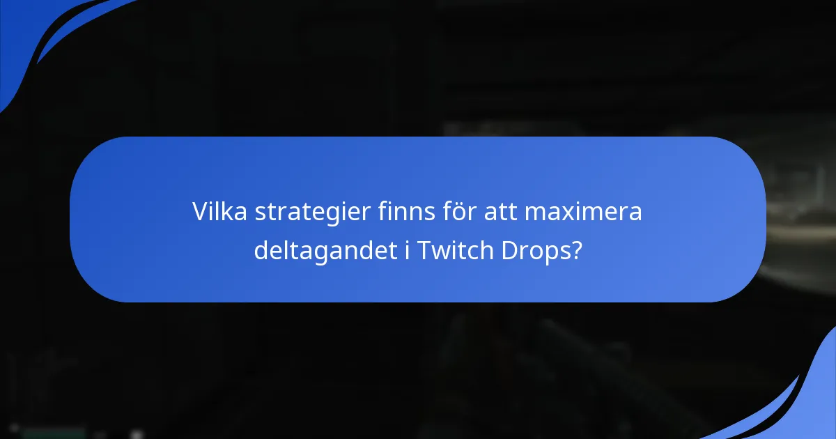 Vilka strategier finns för att maximera deltagandet i Twitch Drops?