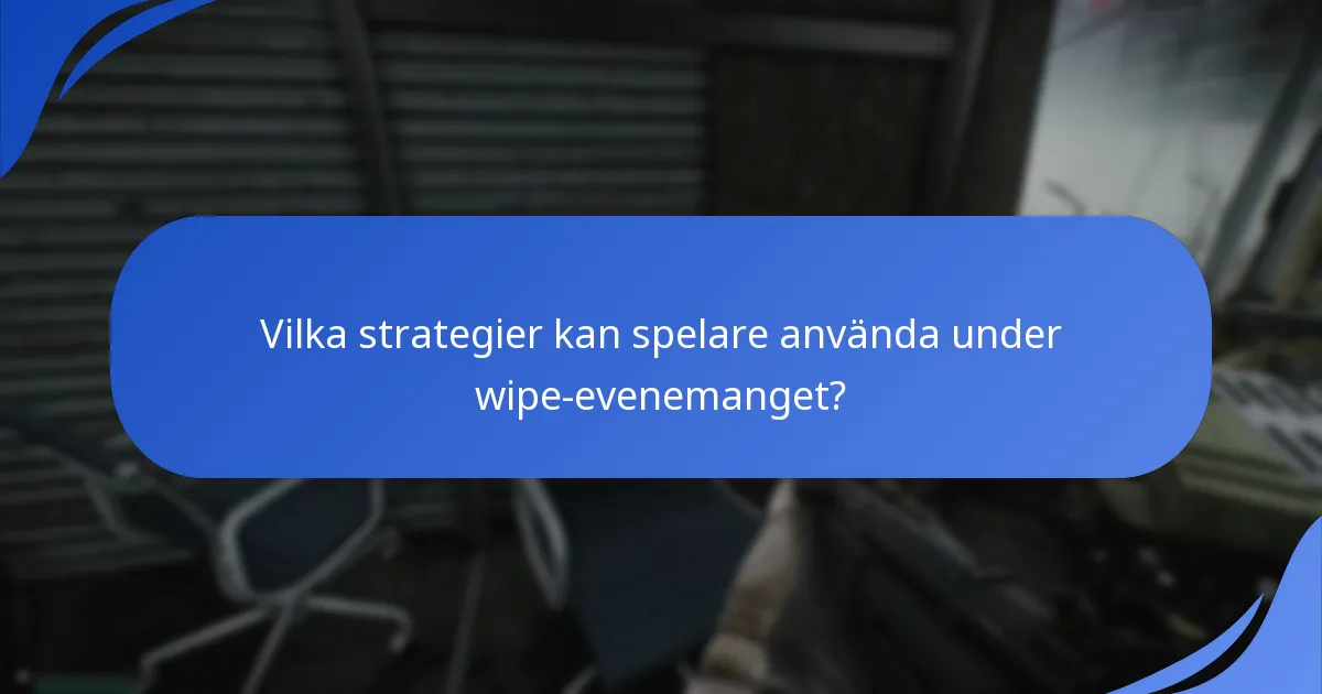 Vilka strategier kan spelare använda under wipe-evenemanget?