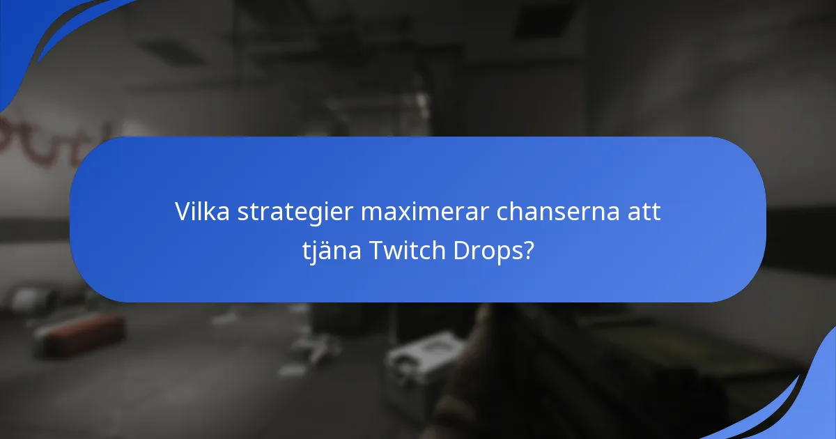 Vilka strategier maximerar chanserna att tjäna Twitch Drops?
