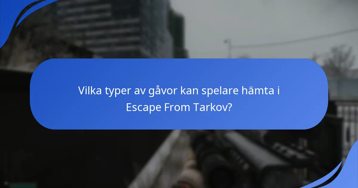 Vilka typer av gåvor kan spelare hämta i Escape From Tarkov?