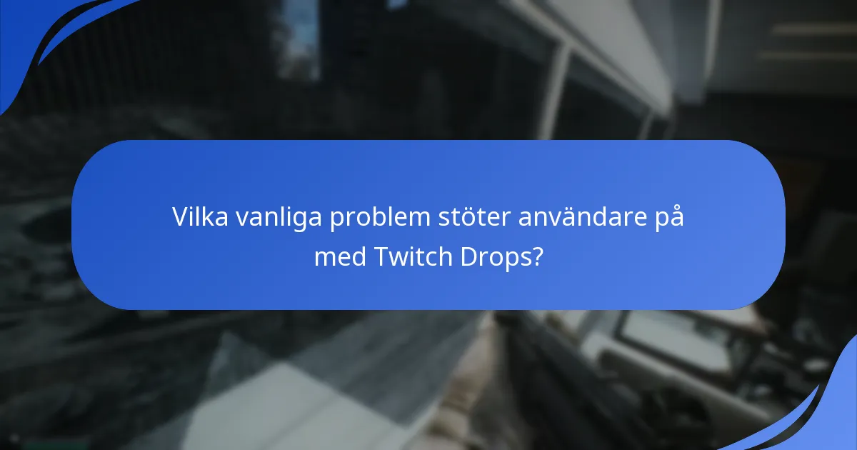Vilka vanliga problem stöter användare på med Twitch Drops?